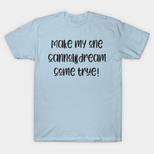 Funny Make My Cannoli Dream Come True Baker Gift T-Shirt